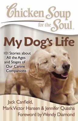 Chicken Soup for the Soul: My Dog's Life 101 Stories about All the Ages and Stages of Our Canine Companions  9781935096658 Front Cover