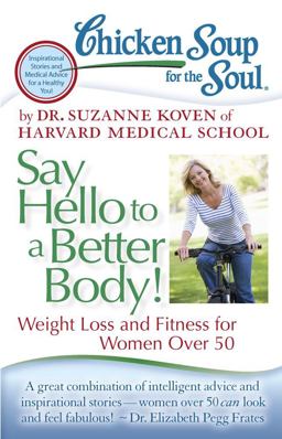 Chicken Soup for the Soul: Say Hello to a Better Body! Weight Loss and Fitness for Women Over 50  9781935096894 Front Cover