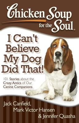 Chicken Soup for the Soul: I Can't Believe My Dog Did That! 101 Stories about the Crazy Antics of Our Canine Companions  9781935096931 Front Cover