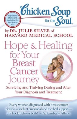 Chicken Soup for the Soul: Hope and Healing for Your Breast Cancer Journey Surviving and Thriving During and after Your Diagnosis and Treatment  9781935096948 Front Cover