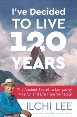I've Decided to Live 120 Years The Ancient Secret to Longevity, Vitality, and Life Transformation  9781935127994 Front Cover