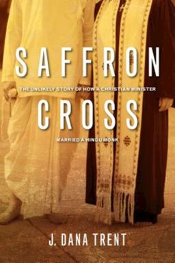 Saffron Cross The Unlikely Story of How a Christian Minister Married a Hindu Monk  9781935205166 Front Cover