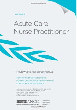 Acute Care Nurse Practitioner Review and Resource Manual