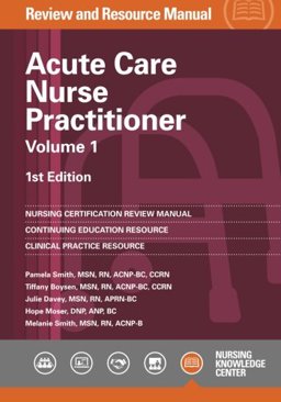 Acute Care Nurse Practitioner Review and Resource Manual - Volume 1