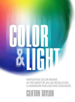 Color and Light Navigating Color Mixing in the Midst of an Led Revolution  9781935247197 Front Cover