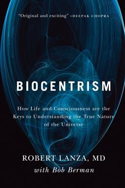 Biocentrism How Life and Consciousness Are the Keys to Understanding the True Nature of the Universe  9781935251743 Front Cover