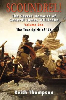 Scoundrel! the Secret Memoirs of General James Wilkinson, Volume One