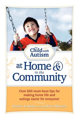 Child with Autism at Home &amp; in the Community Over 600 Must-Have Tips for Making Home Life and Outings Easier for Everyone!  9781935274209 Front Cover