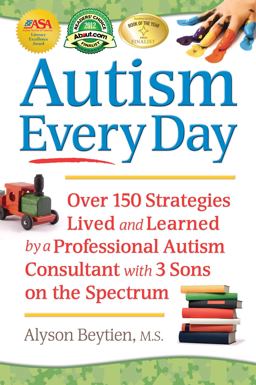 Autism Every Day Over 150 Strategies Lived and Learned by a Professional Autism Consultant with 3 Sons on the Spectrum  9781935274506 Front Cover