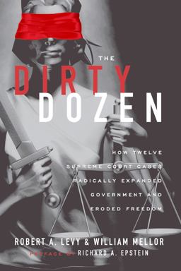 Dirty Dozen How Twelve Supreme Court Cases Radically Expanded Government and Eroded Freedom  9781935308270 Front Cover