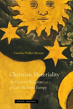 Christian Materiality An Essay on Religion in Late Medieval Europe  9781935408116 Front Cover