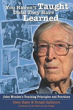 You Haven't Taught until They Have Learned John Wooden's Teaching Principles &amp; Practices  9781935412083 Front Cover