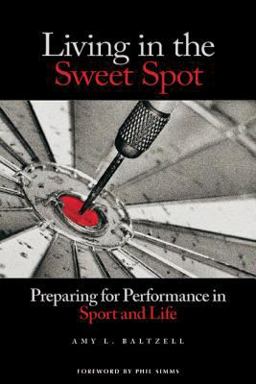 Living in the Sweet Spot Preparing for Performance in Sport and Life  9781935412090 Front Cover