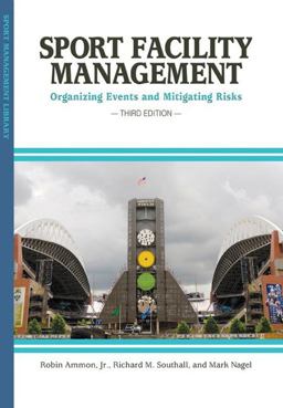 Sport Facility Management: Organizing Events and Mitigating Risks  9781935412960 Front Cover