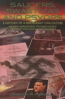 Saucers, Swastikas and Psyops A History of A Breakaway Civilization: Hidden Aerospace Technologies and Psychological Operations  9781935487753 Front Cover