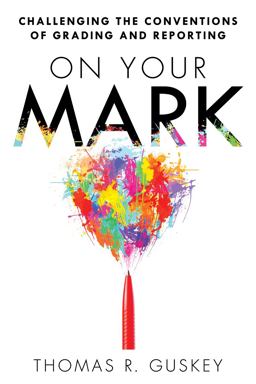 On Your Mark: Challenging the Conventions of Grading & Reporting  9781935542773 Front Cover