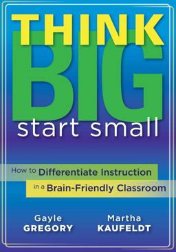Think Big, Start Small How to Differentiate Instruction in a Brain-Friendly Classroom  9781935543060 Front Cover