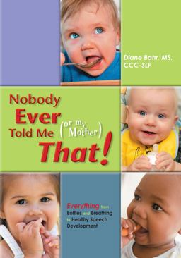 Nobody Ever Told Me (or My Mother) That! Everything from Bottles and Breathing to Healthy Speech Development  9781935567202 Front Cover