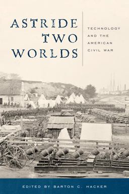 Astride Two Worlds Technology and the American Civil War  9781935623915 Front Cover