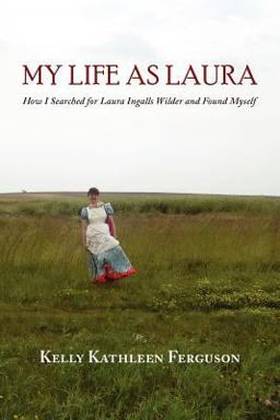 My Life As Laura How I Searched for Laura Ingalls Wilder and Found Myself  9781935708445 Front Cover