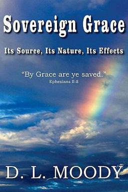 Sovereign Grace Its Source, Its Nature and Its Effects Sovereign Grace Its Source, Its Nature and Its Effects