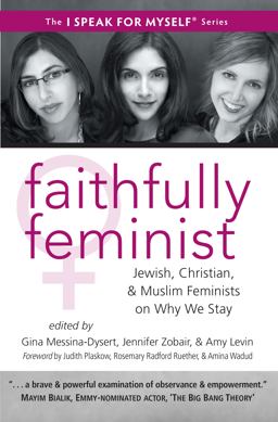 Faithfully Feminist Jewish, Christian, and Muslim Feminists on Why We Stay  9781935952480 Front Cover
