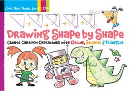Drawing Shape by Shape Create Cartoon Characters with Circles, Squares and Triangles, Easy How to Draw Dogs, Cats, Horses, Monsters, Robots, and Superheroes Book for Kids  9781936096411 Front Cover