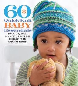 60 Quick Knit Baby Essentials Sweaters, Toys, Blankets, and More in Cherub(tm) from Cascade Yarnsï¿½  9781936096831 Front Cover