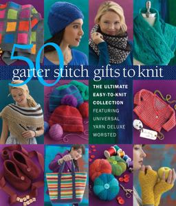 50 Garter Stitch Gifts to Knit The Ultimate Easy-To-Knit Collection Featuring Universal Yarn Deluxe Worsted  9781936096886 Front Cover