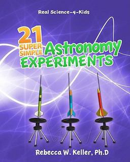 Real Science-4-Kids 21 Super Simple Astronomy Experiments