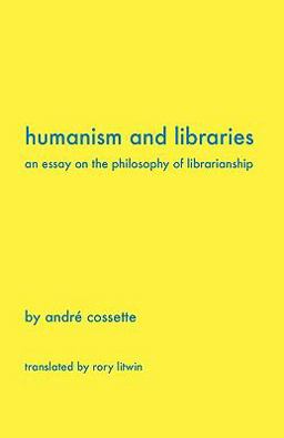 Humanism and Libraries An Essay on the Philosophy of Librarianship  9781936117178 Front Cover