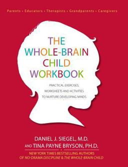 Whole-Brain Child Workbook Practical Exercises, Worksheets and Activities to Nurture Developing Minds  9781936128747 Front Cover