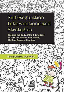 Self-Regulation Interventions and Strategies: Keeping the Body, Mind & Emotions on Task in Children With Autism, ADHD or Sensory Disorders  9781936128778 Front Cover