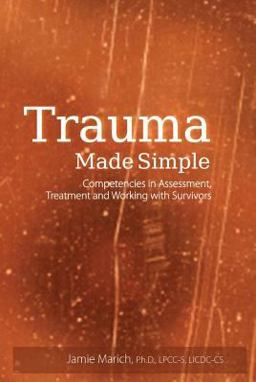 Trauma Made Simple Competencies in Assessment, Treatment and Working with Survivors  9781936128921 Front Cover