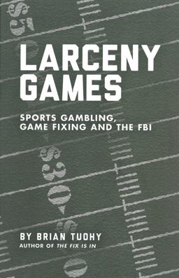 Larceny Games Sports Gambling, Game Fixing and the FBI  9781936239771 Front Cover