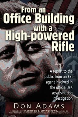 From an Office Building with a High-Powered Rifle One FBI Agent's View of the JFK Assassination  9781936296866 Front Cover