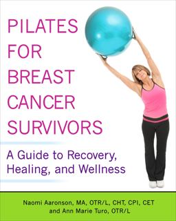 Pilates for Breast Cancer Survivors: A Guide to Recovery, Healing, and Wellness  9781936303571 Front Cover