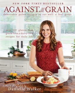 Against All Grain Delectable Paleo Recipes to Eat Well and Feel Great  9781936608362 Front Cover