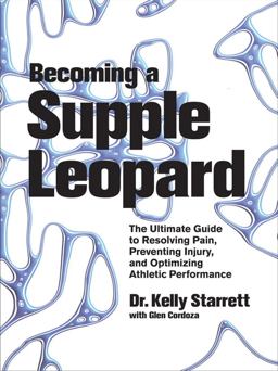 Becoming a Supple Leopard The Ultimate Guide to Resolving Pain, Preventing Injury, and Optimizing Athletic Performance  9781936608584 Front Cover
