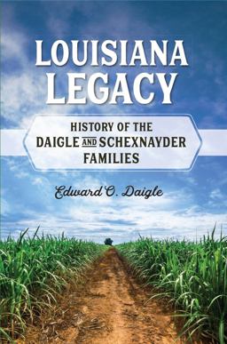 Louisiana Legacy History of the Daigle and Schexnayder Families 1st 9781936707409 Front Cover