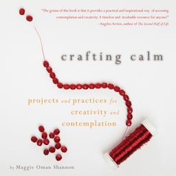 Crafting Calm Projects and Practices for Creativity and Contemplation  9781936740406 Front Cover