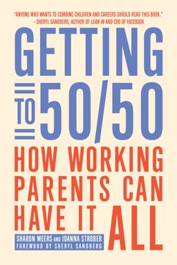 Getting To 50/50 How Working Parents Can Have It All  9781936740581 Front Cover