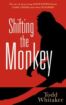 Shifting the Monkey The Art of Protecting Good People from Liars, Criers, and Other Slackers (a Book on School Leadership and Teacher Performance)  9781936763085 Front Cover