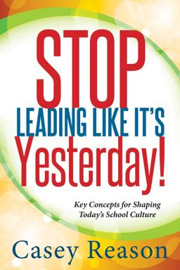 Stop Leading Like It's Yesterday: Key Concepts for Shaping Today's School Culture  9781936763191 Front Cover