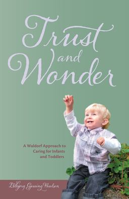 Trust and Wonder A Waldorf Approach to Caring for Infants and Toddlers  9781936849031 Front Cover