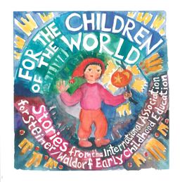 For the Children of the World Stories and Recipes from the International Association for Steiner/Waldorf Early Childhood Education  9781936849055 Front Cover