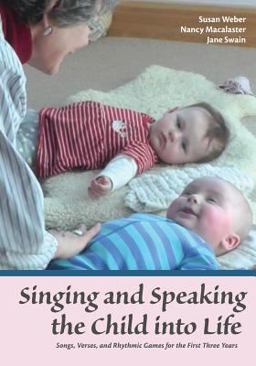 Singing and Speaking the Child into Life Songs, Verses and Rhythmic Games for the Child in the First Three Years  9781936849420 Front Cover