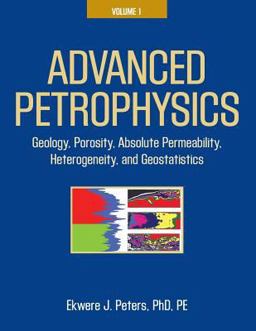 Advanced Petrophysics Volume 1: Geology, Porosity, Absolute Permeability, Heterogeneity and Geostatistics  9781936909445 Front Cover