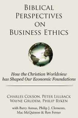 Biblical Perspectives on Business Ethics How the Christian Worldview Has Shaped Our Economic Foundations  9781936927128 Front Cover