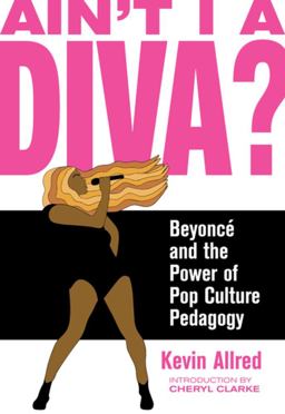 Ain't I a Diva? Beyonce and the Power of Pop Culture Pedagogy  9781936932603 Front Cover